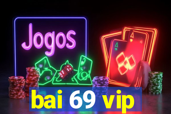 bai 69 vip