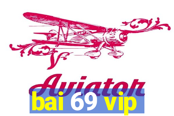 bai 69 vip