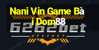 Nani Vin Game Bài Dom88