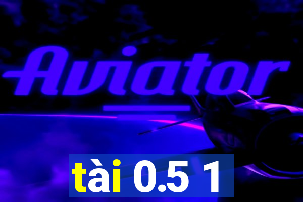 tài 0.5 1