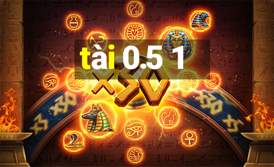 tài 0.5 1