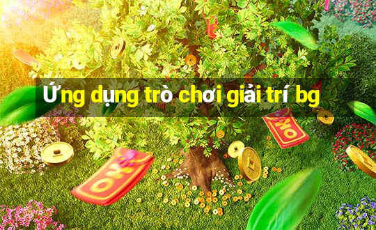 Ứng dụng trò chơi giải trí bg