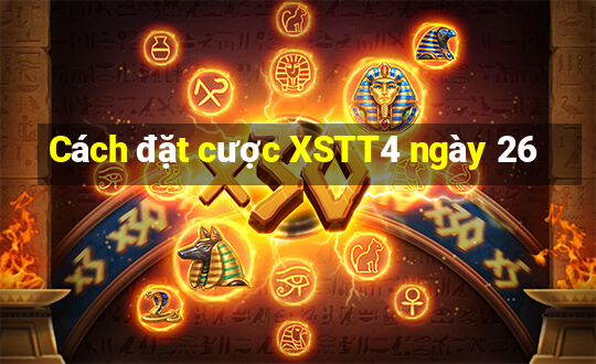 Cách đặt cược XSTT4 ngày 26