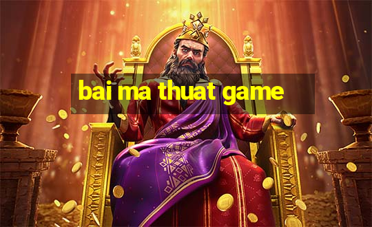 bai ma thuat game