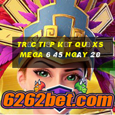 Trực tiếp kết quả XS Mega 6 45 ngày 20