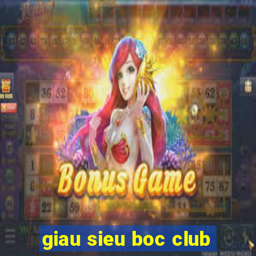 giau sieu boc club