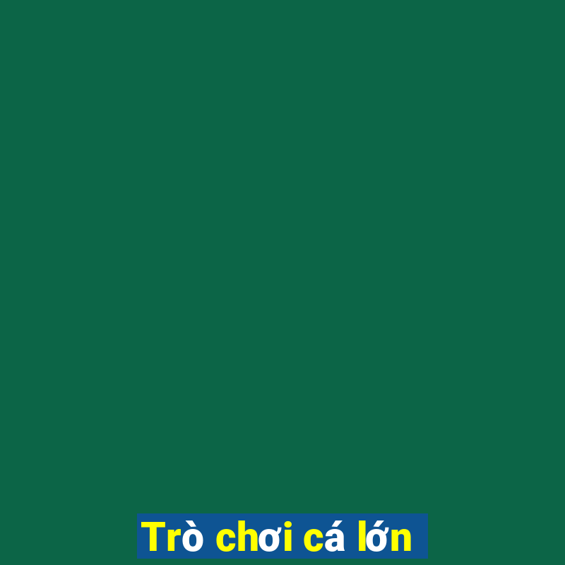 Trò chơi cá lớn