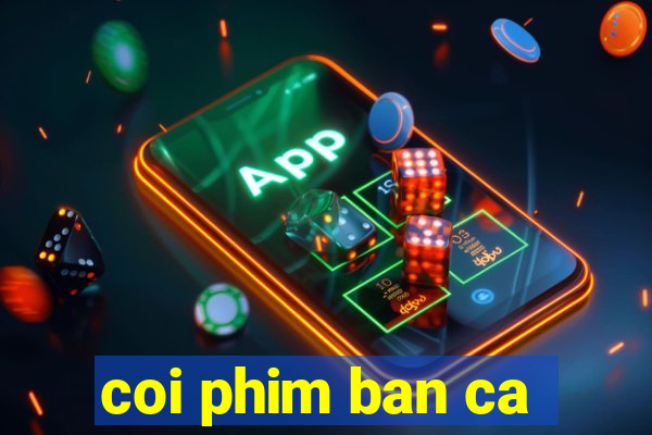 coi phim ban ca