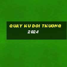 quay hu doi thuong 2024