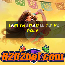 Làm thế nào để tải về Poly