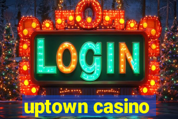 uptown casino