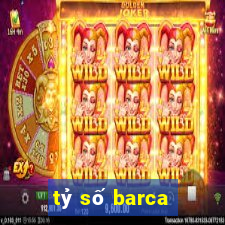 tỷ số barca