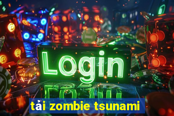 tải zombie tsunami