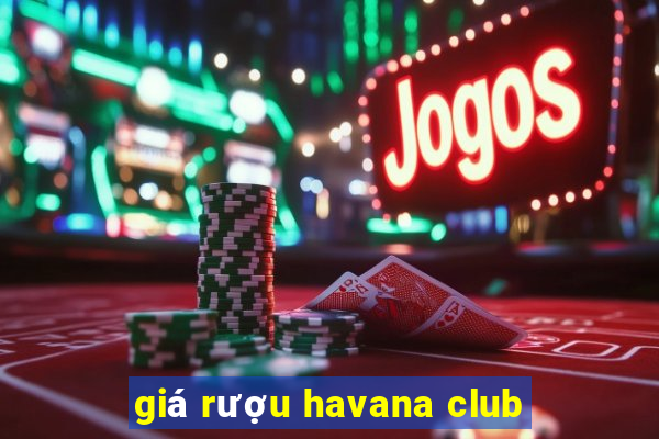 giá rượu havana club