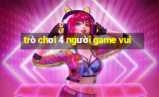 trò chơi 4 người game vui