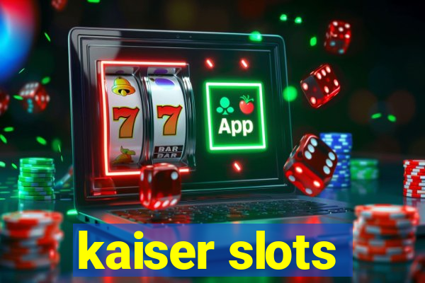 kaiser slots