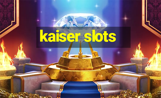 kaiser slots