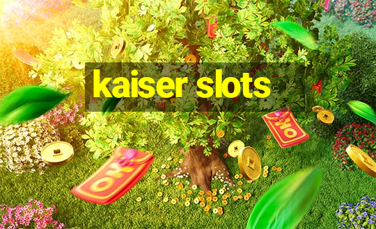 kaiser slots