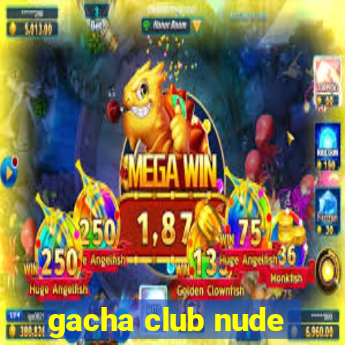 gacha club nude