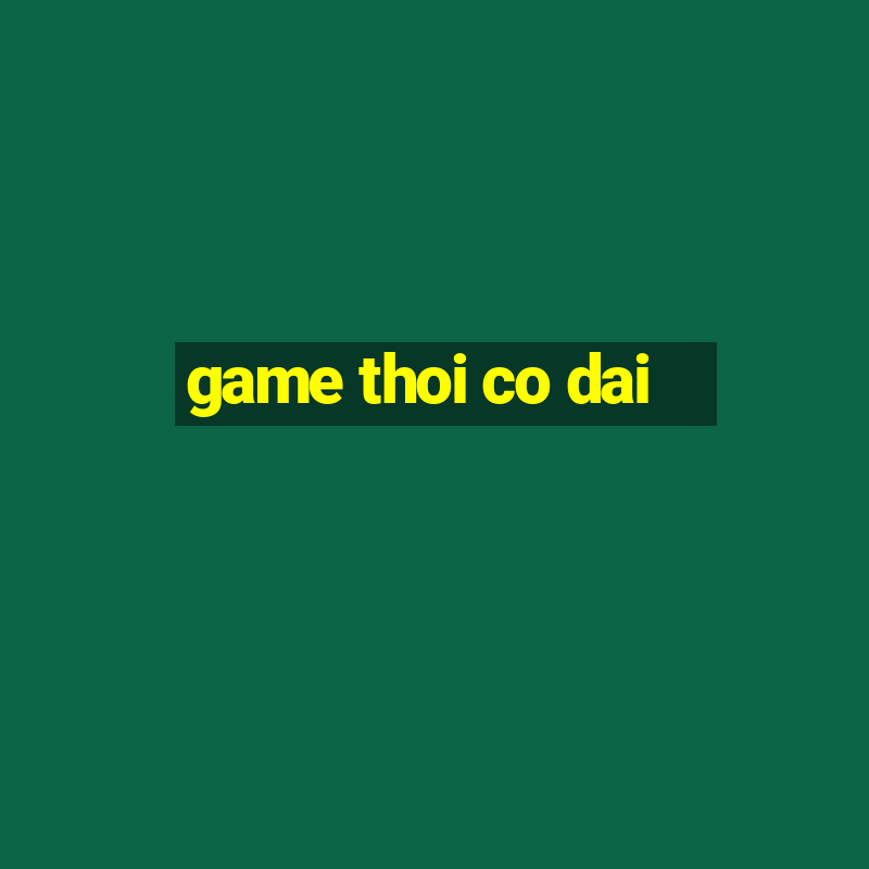 game thoi co dai