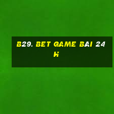 B29. Bet Game Bài 24H