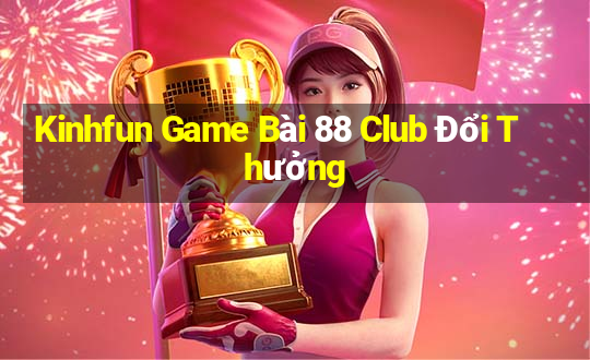 Kinhfun Game Bài 88 Club Đổi Thưởng