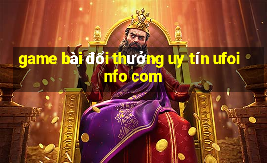 game bài đổi thưởng uy tín ufoinfo com