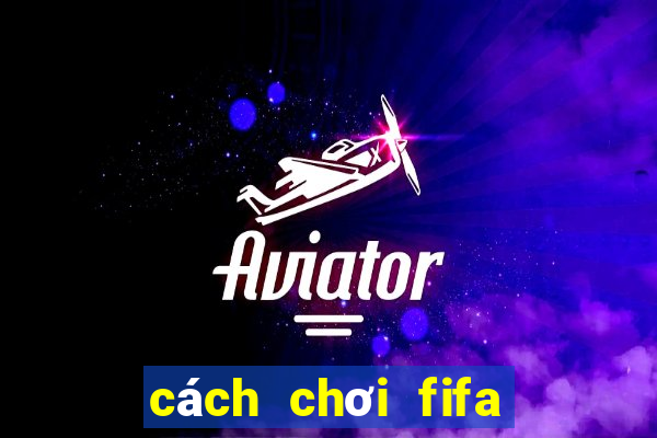 cách chơi fifa online 4 trên điện thoại