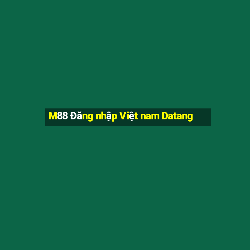 M88 Đăng nhập Việt nam Datang