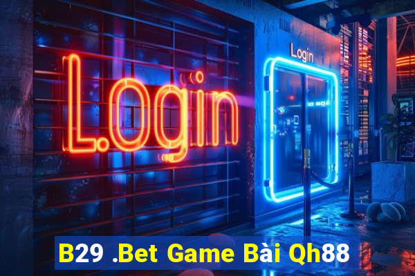 B29 .Bet Game Bài Qh88