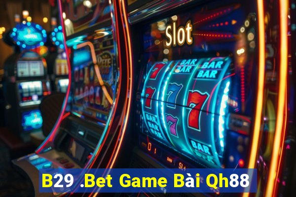 B29 .Bet Game Bài Qh88