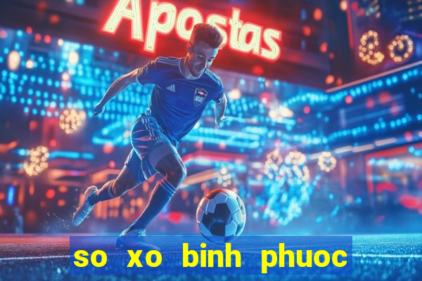 so xo binh phuoc hom nay