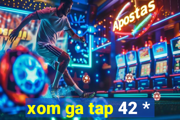 xom ga tap 42 *