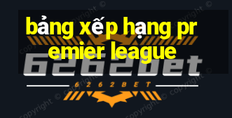 bảng xếp hạng premier league