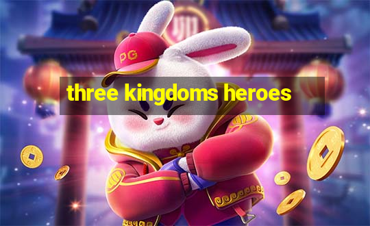 three kingdoms heroes