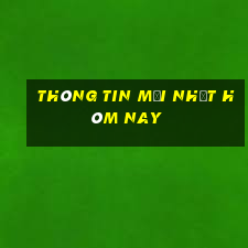 thông tin mới nhất hôm nay