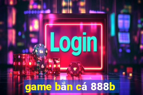 game bắn cá 888b