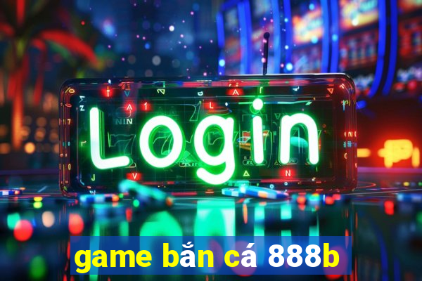 game bắn cá 888b