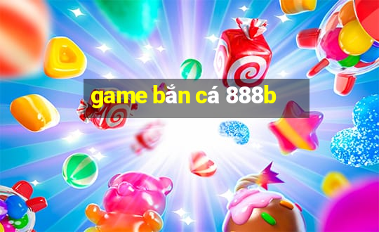 game bắn cá 888b