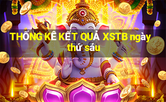 THỐNG KÊ KẾT QUẢ XSTB ngày thứ sáu