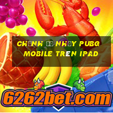 chỉnh độ nhạy pubg mobile trên ipad