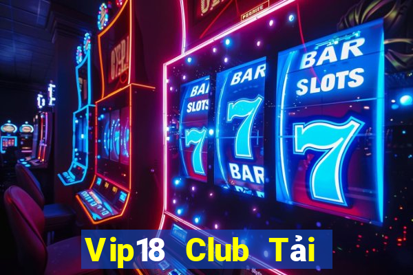 Vip18 Club Tải Game Bài Đổi Thưởng Uy Tín 2024