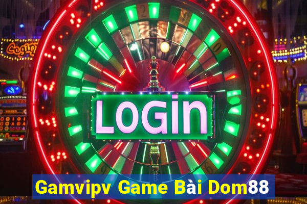 Gamvipv Game Bài Dom88