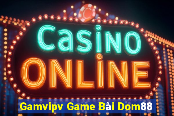 Gamvipv Game Bài Dom88