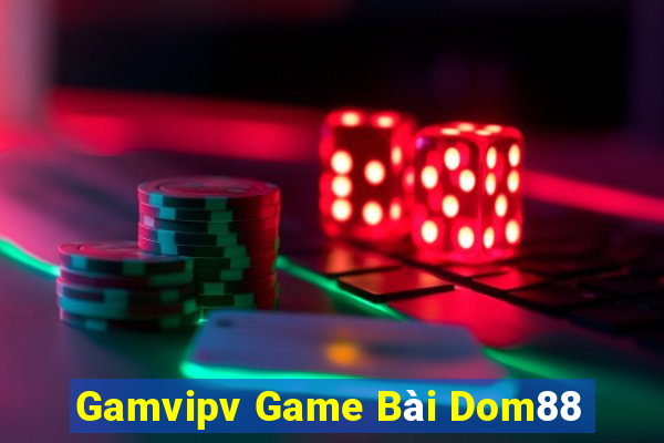 Gamvipv Game Bài Dom88