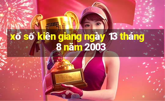 xổ số kiên giang ngày 13 tháng 8 năm 2003