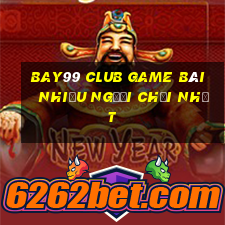 Bay99 Club Game Bài Nhiều Người Chơi Nhất