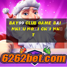 Bay99 Club Game Bài Nhiều Người Chơi Nhất