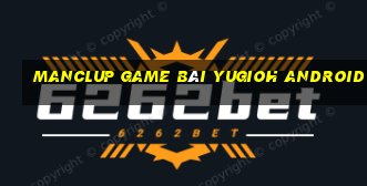 Manclup Game Bài Yugioh Android