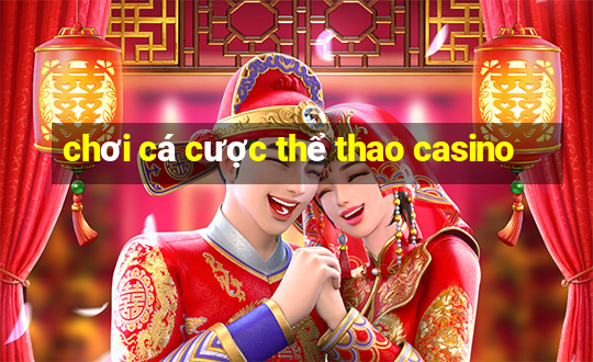 chơi cá cược thể thao casino